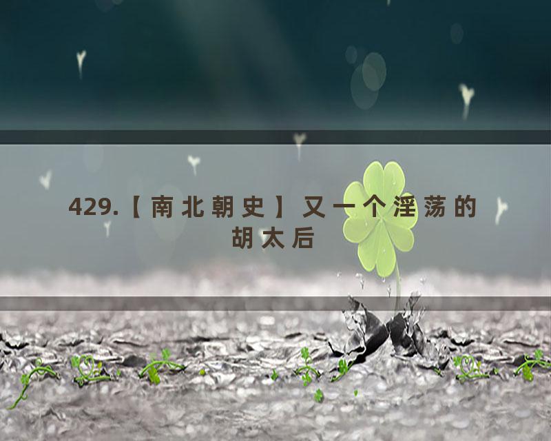 429.【南北朝史】又一个淫荡的胡太后