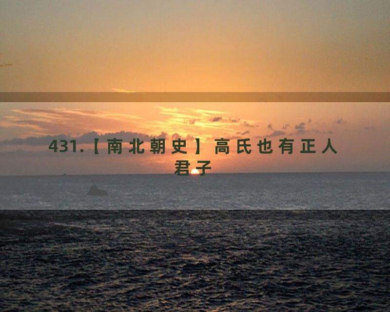 431.【南北朝史】高氏也有正人君子
