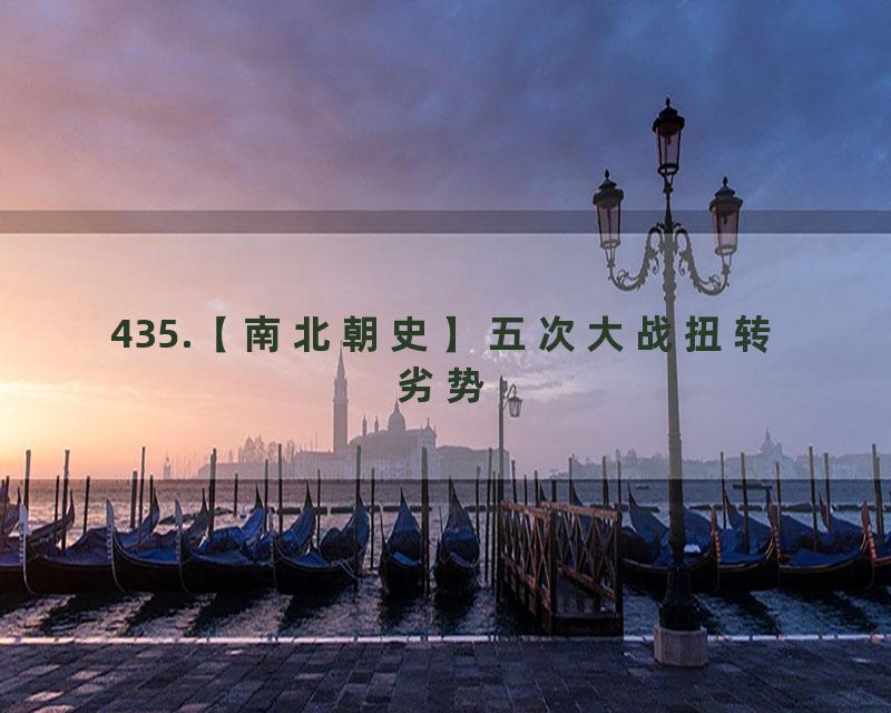 435.【南北朝史】五次大战扭转劣势
