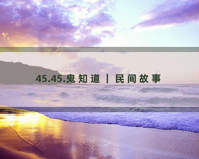45.45.鬼知道｜民间故事