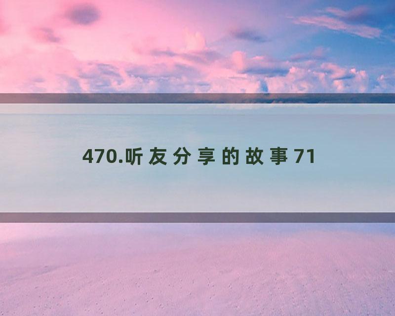 470.听友分享的故事71