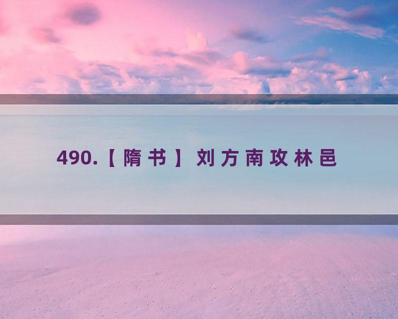 490.【隋书】刘方南攻林邑
