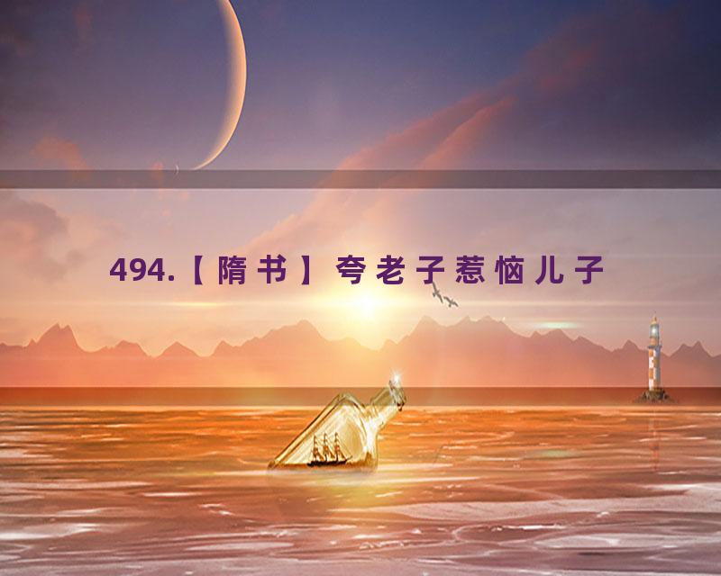 494.【隋书】夸老子惹恼儿子