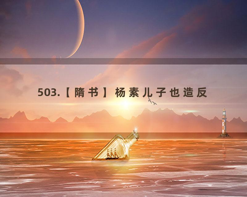 503.【隋书】杨素儿子也造反