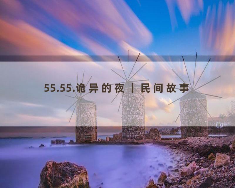 55.55.诡异的夜｜民间故事
