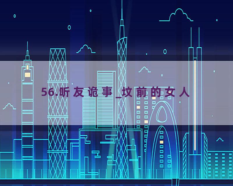 56.听友诡事_坟前的女人