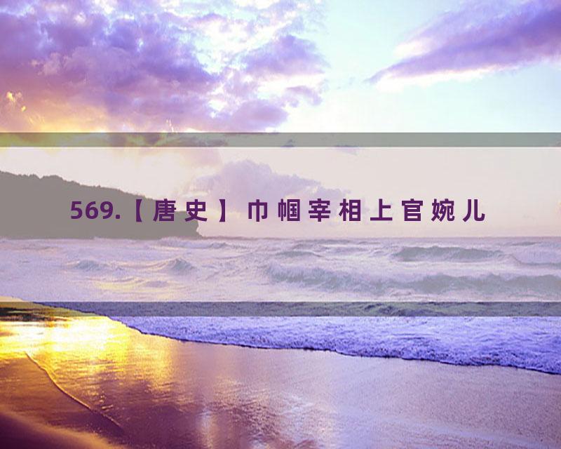 569.【唐史】巾帼宰相上官婉儿