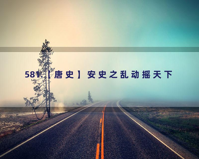 581.【唐史】安史之乱动摇天下