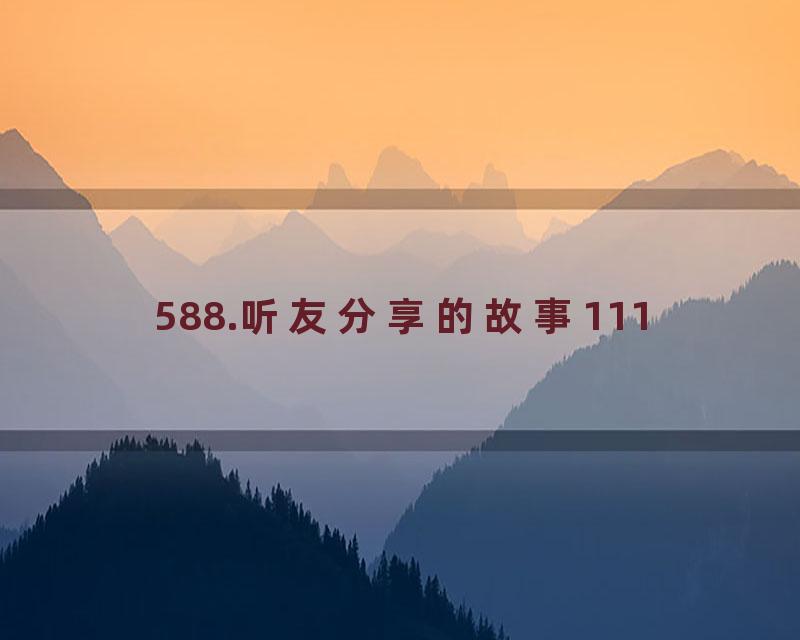 588.听友分享的故事111