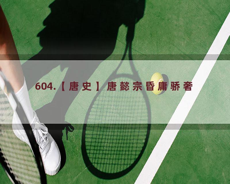 604.【唐史】唐懿宗昏庸骄奢