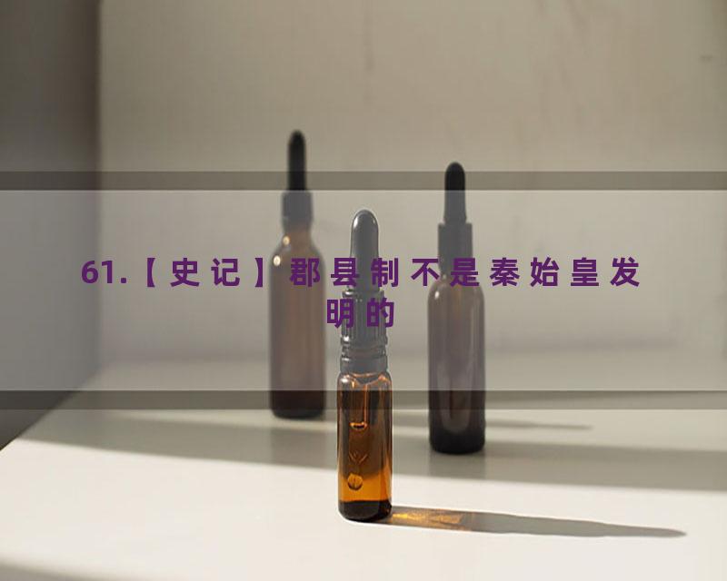 61.【史记】郡县制不是秦始皇发明的