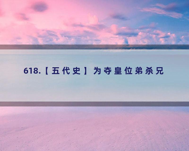 618.【五代史】为夺皇位弟杀兄