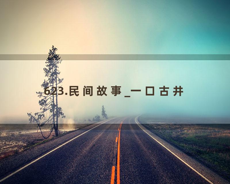 623.民间故事_一口古井