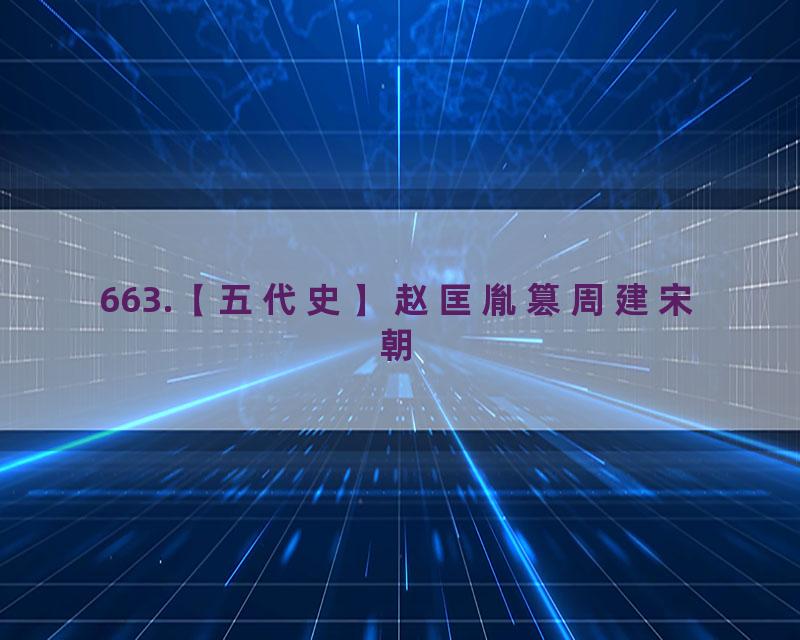 663.【五代史】赵匡胤篡周建宋朝