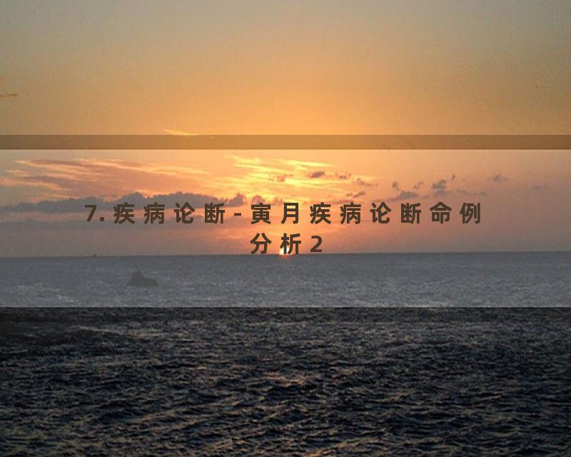 7. 疾病论断- 寅月疾病论断命例分析2