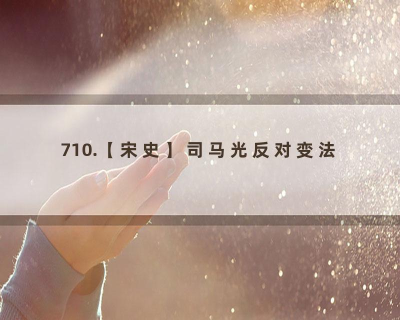710.【宋史】司马光反对变法
