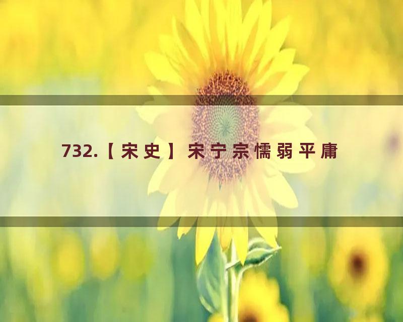 732.【宋史】宋宁宗懦弱平庸