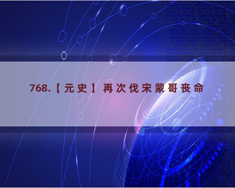 768.【元史】再次伐宋蒙哥丧命
