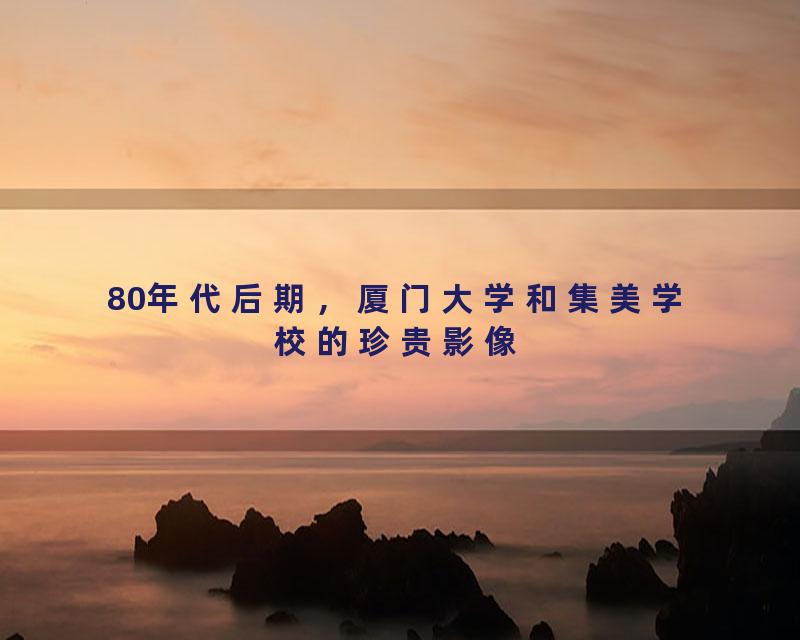 80年代后期，厦门大学和集美学校的珍贵影像