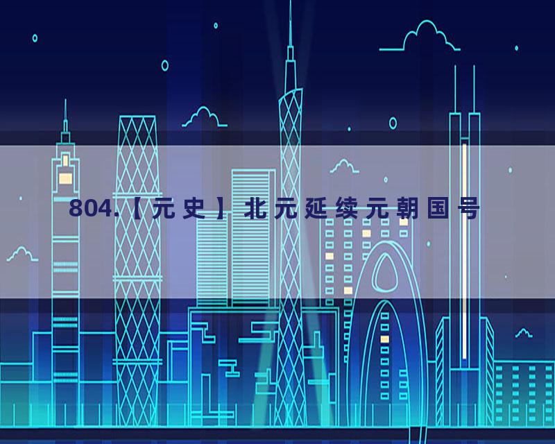 804.【元史】北元延续元朝国号