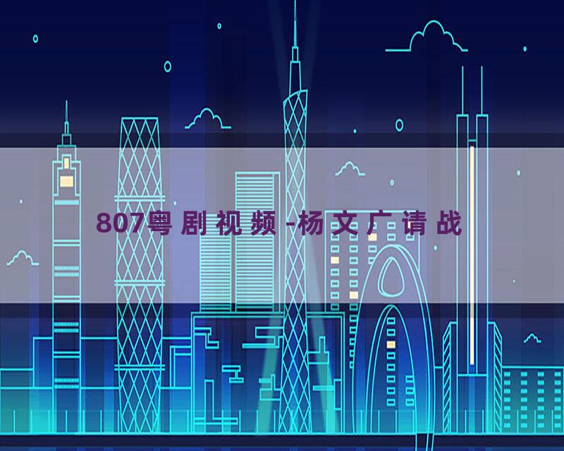 807粤剧视频-杨文广请战
