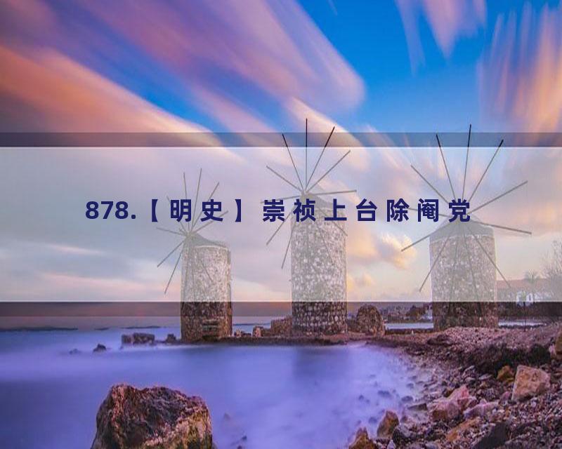 878.【明史】崇祯上台除阉党