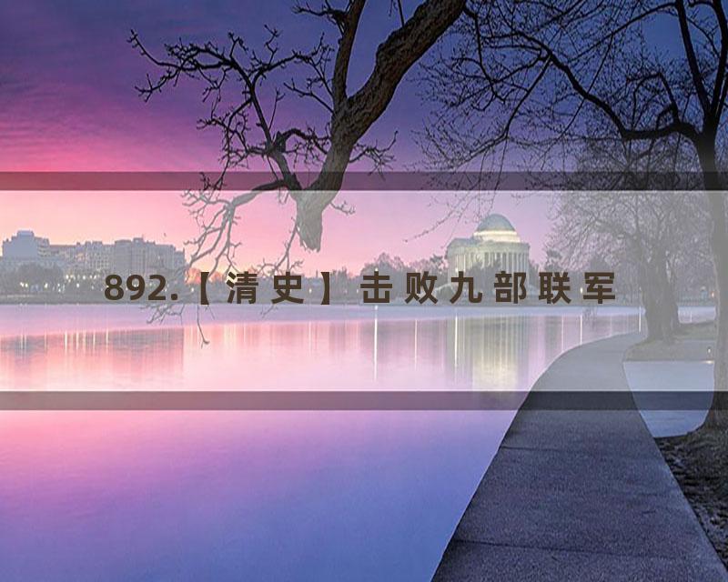 892.【清史】击败九部联军