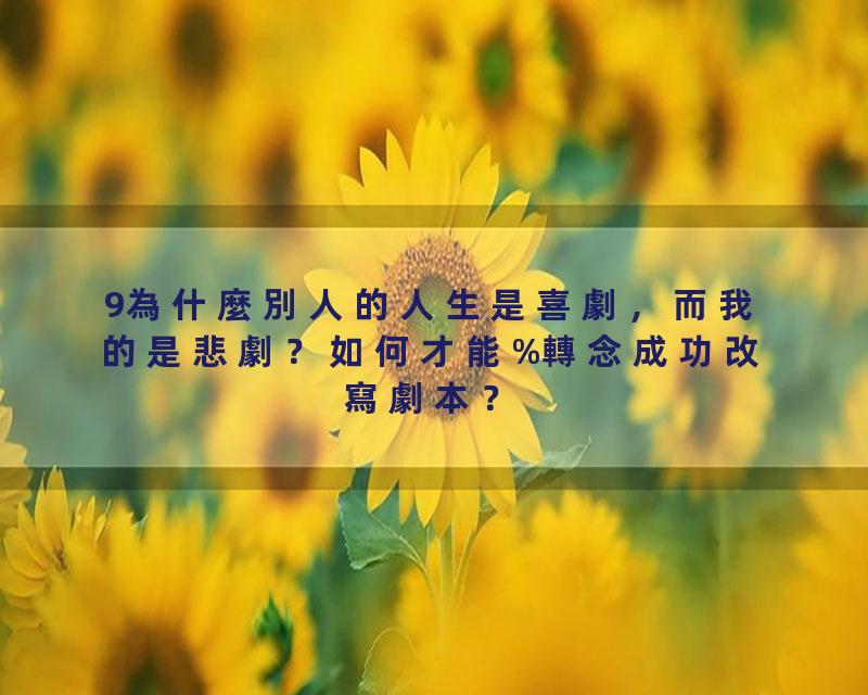9為什麼別人的人生是喜劇，而我的是悲劇？如何才能%轉念成功改寫劇本？