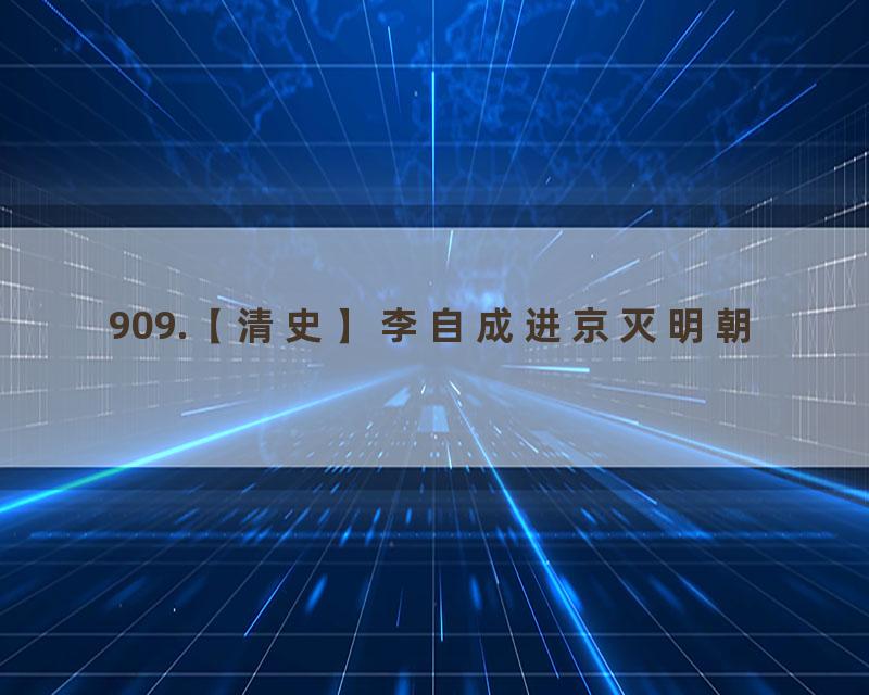 909.【清史】李自成进京灭明朝