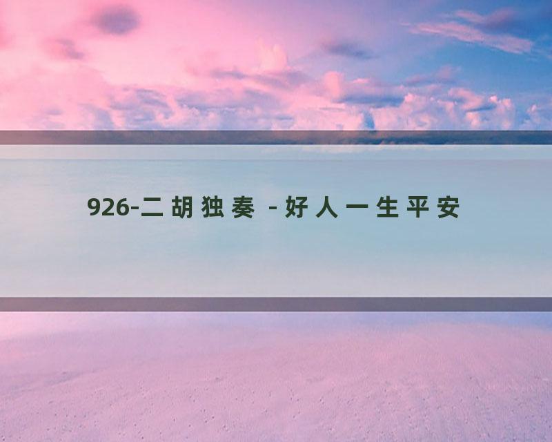 926-二胡独奏 - 好人一生平安