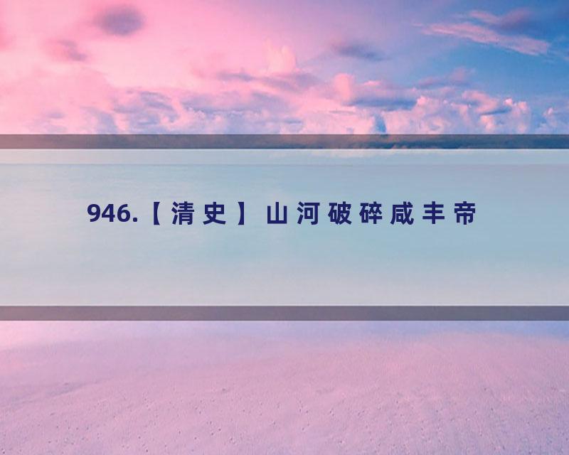 946.【清史】山河破碎咸丰帝