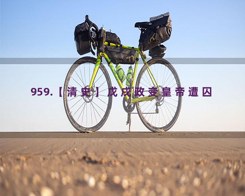 959.【清史】戊戌政变皇帝遭囚