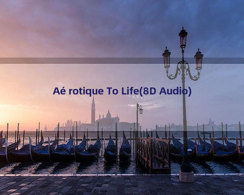 Aérotique To Life(8D Audio)
