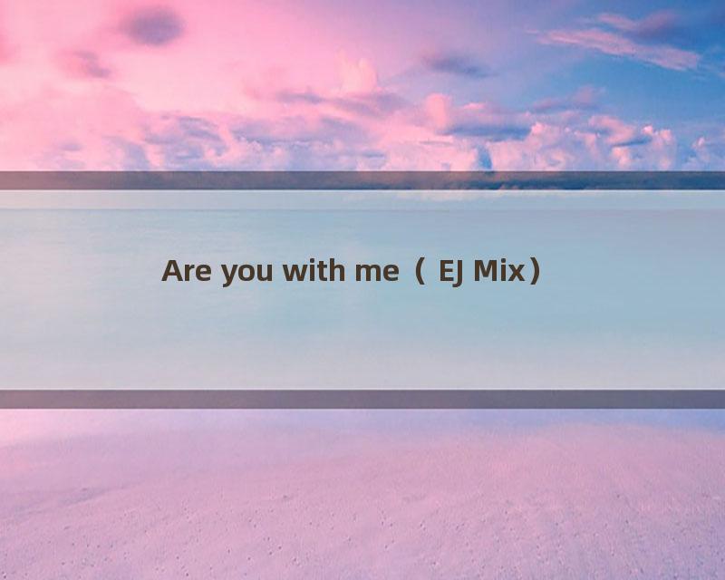 Are you with me（EJ Mix）