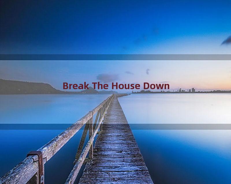 Break The House Down