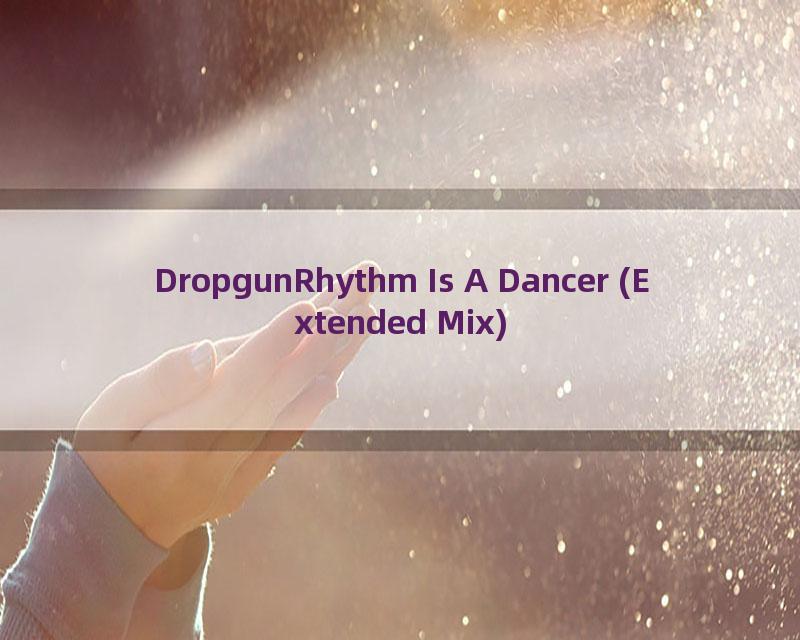 DropgunRhythm Is A Dancer (Extended Mix)
