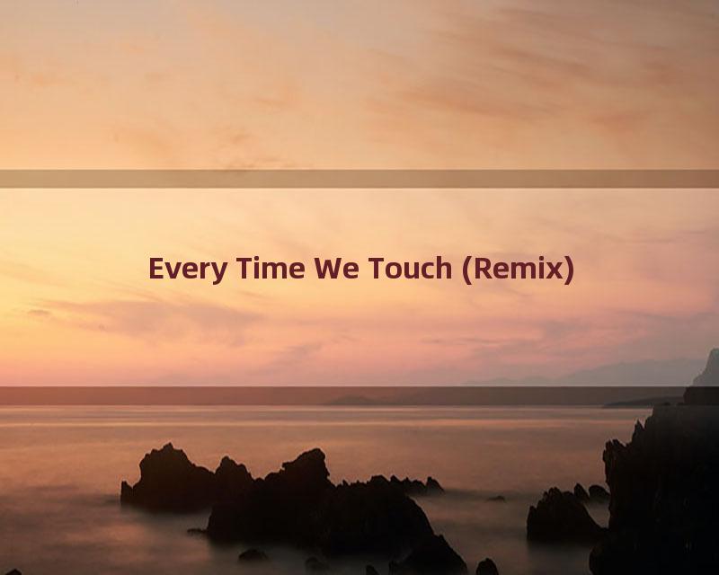 Every Time We Touch (Remix)