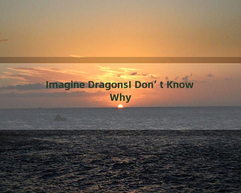 Imagine DragonsI Don’t Know Why