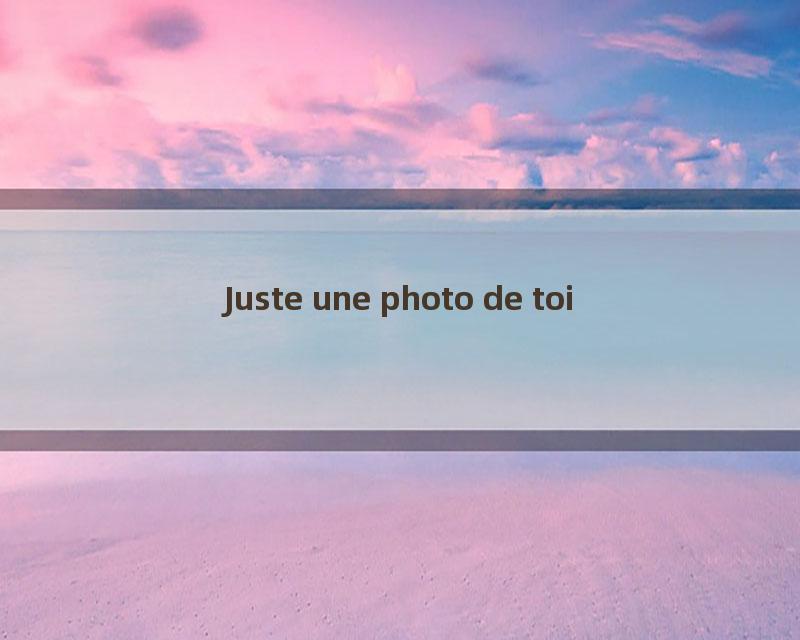 Juste une photo de toi