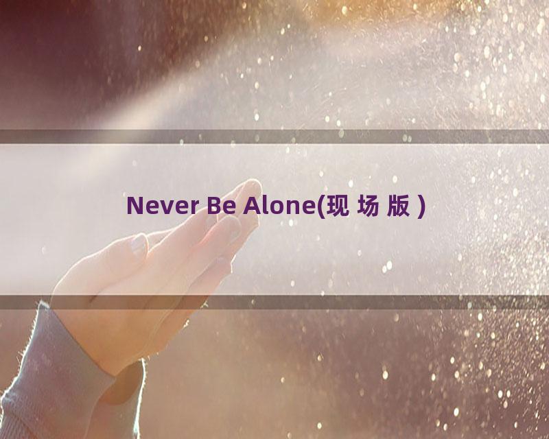 Never Be Alone(现场版)