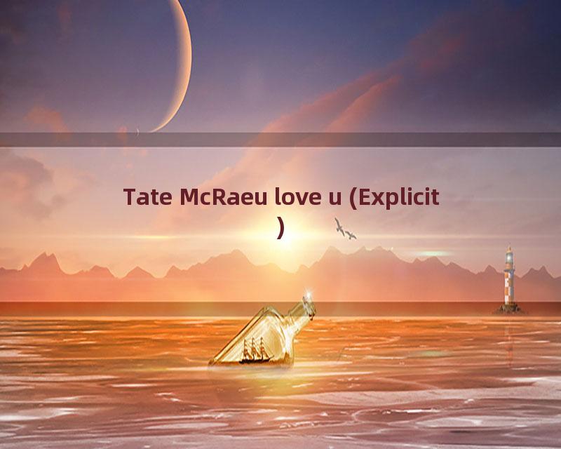 Tate McRaeu love u (Explicit)