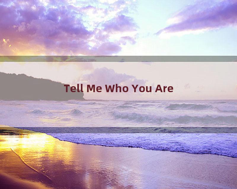 Tell Me Who You Are