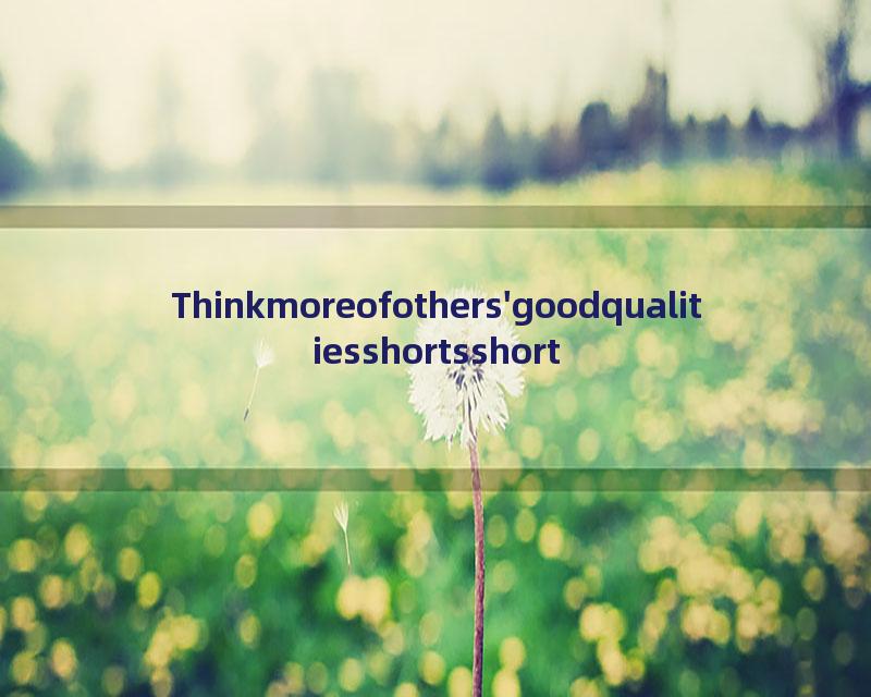 Thinkmoreofothers'goodqualitiesshortsshort